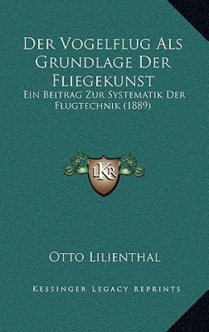 Carte Der Vogelflug Als Grundlage Der Fliegekunst: Ein Beitrag Zur Systematik Der Flugtechnik (1889) Otto Lilienthal