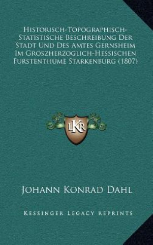 Kniha Historisch-Topographisch-Statistische Beschreibung Der Stadt Und Des Amtes Gernsheim Im Groszherzoglich-Hessischen Furstenthume Starkenburg (1807) Johann Konrad Dahl