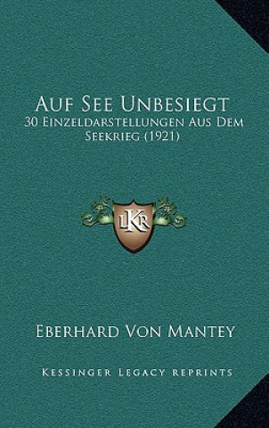 Könyv Auf See Unbesiegt: 30 Einzeldarstellungen Aus Dem Seekrieg (1921) Eberhard Von Mantey