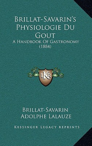 Kniha Brillat-Savarin's Physiologie Du Gout: A Handbook of Gastronomy (1884) Jean Anthelme Brillat-Savarin