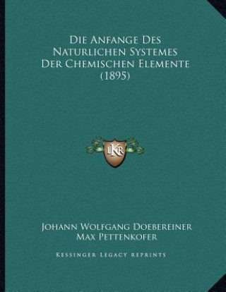 Kniha Die Anfange Des Naturlichen Systemes Der Chemischen Elemente (1895) Johann Wolfgang Doebereiner