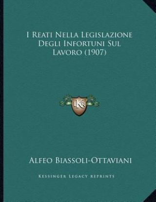 Kniha I Reati Nella Legislazione Degli Infortuni Sul Lavoro (1907) Alfeo Biassoli-Ottaviani