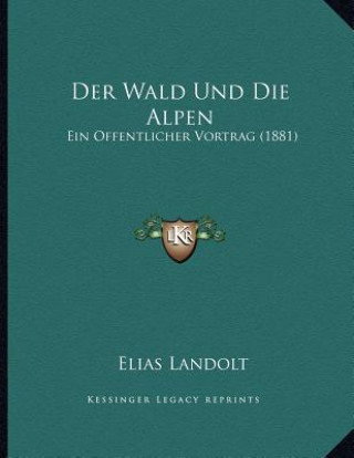 Kniha Der Wald Und Die Alpen: Ein Offentlicher Vortrag (1881) Elias Landolt