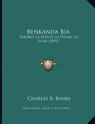 Könyv Benkanda Bia: Yakobo, La Petelo, La Yoane, La Yuda (1897) Charles B. Banks