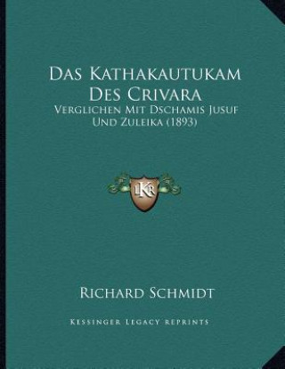 Kniha Das Kathakautukam Des Crivara: Verglichen Mit Dschamis Jusuf Und Zuleika (1893) Richard Schmidt