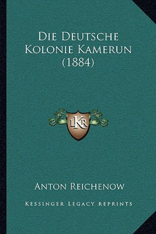 Kniha Die Deutsche Kolonie Kamerun (1884) Anton Reichenow