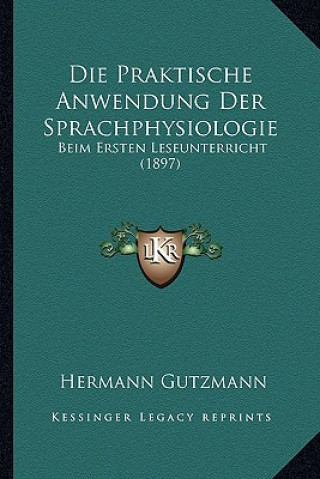 Buch Die Praktische Anwendung Der Sprachphysiologie: Beim Ersten Leseunterricht (1897) Hermann Gutzmann