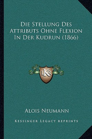 Książka Die Stellung Des Attributs Ohne Flexion In Der Kudrun (1866) Alois Neumann