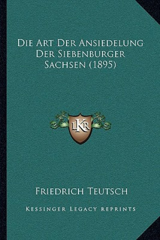 Βιβλίο Die Art Der Ansiedelung Der Siebenburger Sachsen (1895) Friedrich Teutsch