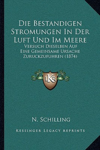 Buch Die Bestandigen Stromungen In Der Luft Und Im Meere: Versuch Dieselben Auf Eine Gemeinsame Ursache Zuruckzufuhren (1874) N. Schilling