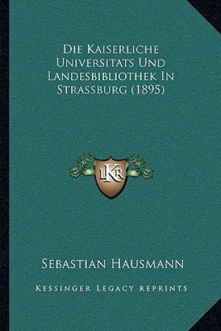 Kniha Die Kaiserliche Universitats Und Landesbibliothek In Strassburg (1895) Sebastian Hausmann