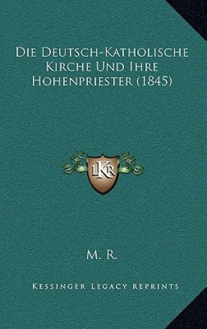 Kniha Die Deutsch-Katholische Kirche Und Ihre Hohenpriester (1845) M. R.