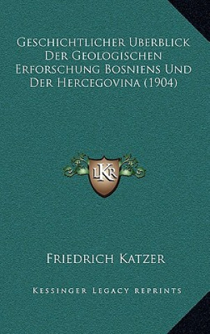 Kniha Geschichtlicher Berblick Der Geologischen Erforschung Bosniens Und Der Hercegovina (1904) Friedrich Katzer