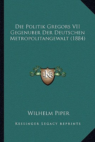 Książka Die Politik Gregors VII Gegenuber Der Deutschen Metropolitangewalt (1884) Wilhelm Piper