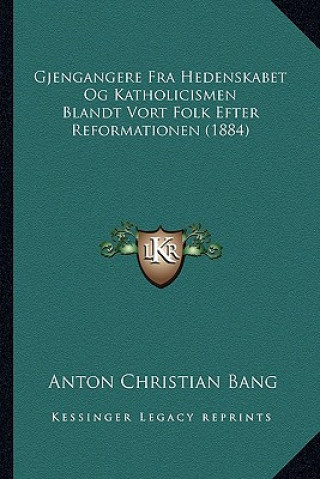 Kniha Gjengangere Fra Hedenskabet Og Katholicismen Blandt Vort Folk Efter Reformationen (1884) Anton Christian Bang