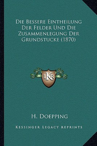 Kniha Die Bessere Eintheilung Der Felder Und Die Zusammenlegung Der Grundstucke (1870) H. Doepping