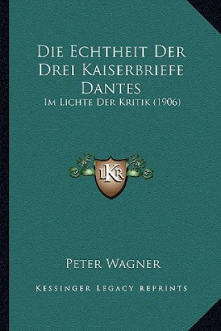 Kniha Die Echtheit Der Drei Kaiserbriefe Dantes: Im Lichte Der Kritik (1906) Peter Wagner