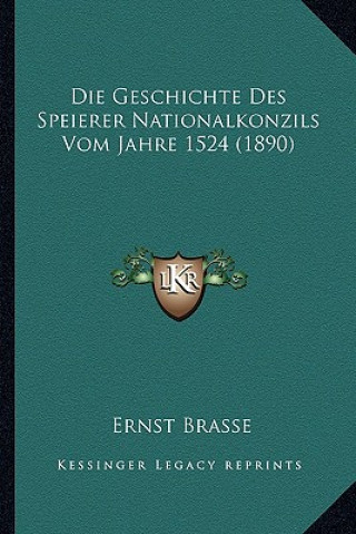 Książka Die Geschichte Des Speierer Nationalkonzils Vom Jahre 1524 (1890) Ernst Brasse