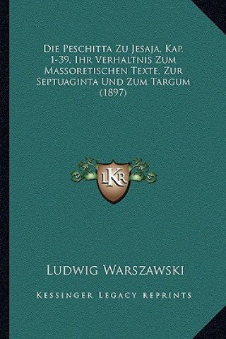 Kniha Die Peschitta Zu Jesaja, Kap. 1-39, Ihr Verhaltnis Zum Massoretischen Texte, Zur Septuaginta Und Zum Targum (1897) Ludwig Warszawski