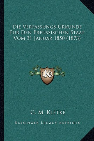 Buch Die Verfassungs-Urkunde Fur Den Preussischen Staat Vom 31 Januar 1850 (1873) G. M. Kletke