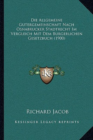 Kniha Die Allgemeine Gutergemeinschaft Nach Osnabrucker Stadtrecht Im Vergleich Mit Dem Burgerlichen Gesetzbuch (1900) Richard Jacob