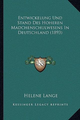 Książka Entwickelung Und Stand Des Hoheren Madchenschulwesens In Deutschland (1893) Helene Lange