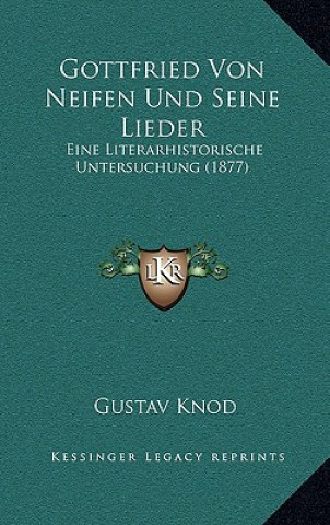 Kniha Gottfried Von Neifen Und Seine Lieder: Eine Literarhistorische Untersuchung (1877) Gustav Knod