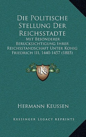 Carte Die Politische Stellung Der Reichsstadte: Mit Besonderer Berucksichtigung Ihrer Reichsstandschaft Unter Konig Friedrich III, 1440-1457 (1885) Hermann Keussen