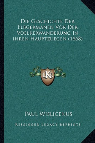 Book Die Geschichte Der Elbgermanen Vor Der Voelkerwanderung In Ihren Hauptzuegen (1868) Paul Wislicenus