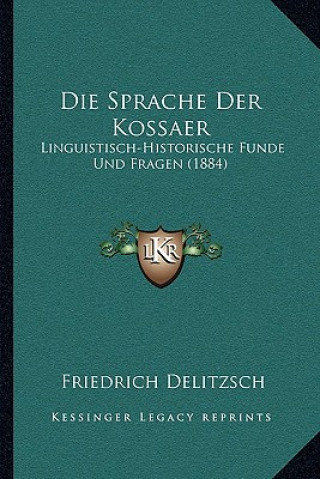 Kniha Die Sprache Der Kossaer: Linguistisch-Historische Funde Und Fragen (1884) Friedrich Delitzsch