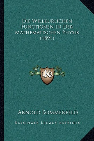 Knjiga Die Willkurlichen Functionen In Der Mathematischen Physik (1891) Arnold Sommerfeld