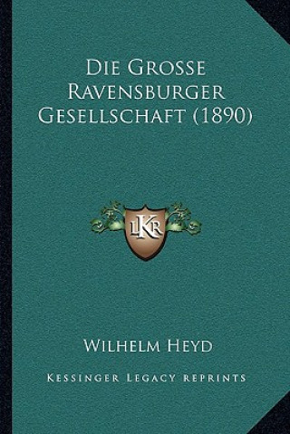 Könyv Die Grosse Ravensburger Gesellschaft (1890) Wilhelm Heyd