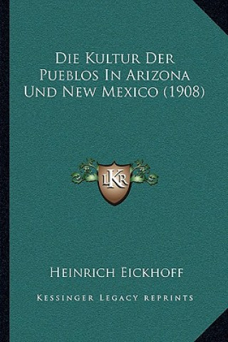 Kniha Die Kultur Der Pueblos In Arizona Und New Mexico (1908) Heinrich Eickhoff