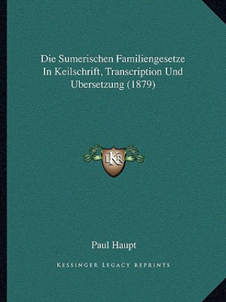 Książka Die Sumerischen Familiengesetze In Keilschrift, Transcription Und Ubersetzung (1879) Paul Haupt