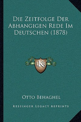 Kniha Die Zeitfolge Der Abhangigen Rede Im Deutschen (1878) Otto Behaghel