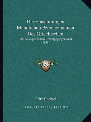 Книга Die Einstammigen Mannlichen Personennamen Des Griechischen: Die Aus Spitznamen Hervorgegangen Sind (1898) Fritz Bechtel