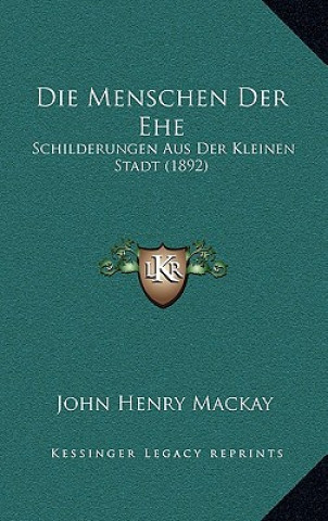 Carte Die Menschen Der Ehe: Schilderungen Aus Der Kleinen Stadt (1892) John Henry MacKay