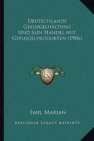 Kniha Deutschlands Geflugelhaltung Und Sein Handel Mit Geflugelprodukten (1906) Emil Marian