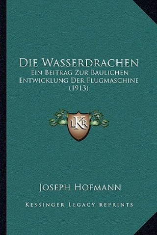 Carte Die Wasserdrachen: Ein Beitrag Zur Baulichen Entwicklung Der Flugmaschine (1913) Joseph Hofmann