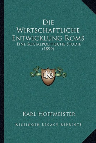 Könyv Die Wirtschaftliche Entwicklung Roms: Eine Socialpolitische Studie (1899) Karl Hoffmeister