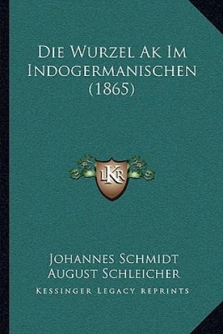 Kniha Die Wurzel Ak Im Indogermanischen (1865) Johannes Schmidt