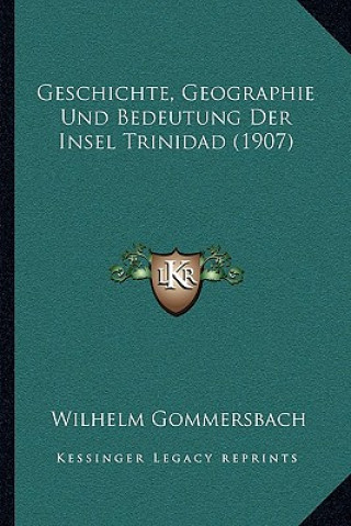Könyv Geschichte, Geographie Und Bedeutung Der Insel Trinidad (1907) Wilhelm Gommersbach