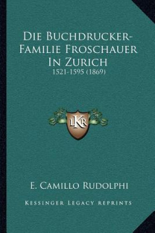 Könyv Die Buchdrucker-Familie Froschauer In Zurich: 1521-1595 (1869) E. Camillo Rudolphi