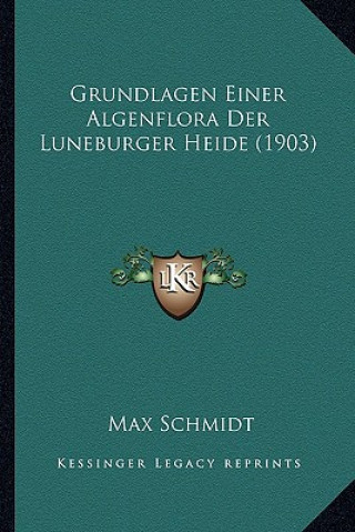 Kniha Grundlagen Einer Algenflora Der Luneburger Heide (1903) Max Schmidt