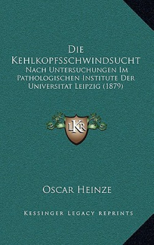 Książka Die Kehlkopfsschwindsucht: Nach Untersuchungen Im Pathologischen Institute Der Universitat Leipzig (1879) Oscar Heinze