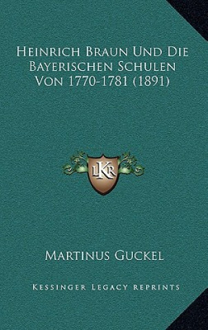 Kniha Heinrich Braun Und Die Bayerischen Schulen Von 1770-1781 (1891) Martinus Guckel