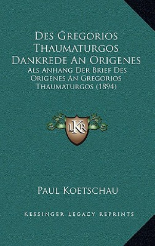 Kniha Des Gregorios Thaumaturgos Dankrede An Origenes: Als Anhang Der Brief Des Origenes An Gregorios Thaumaturgos (1894) Paul Koetschau