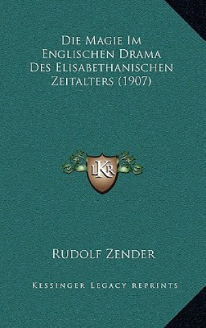 Kniha Die Magie Im Englischen Drama Des Elisabethanischen Zeitalters (1907) Rudolf Zender