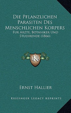 Книга Die Pflanzlichen Parasiten Des Menschlichen Korpers: Fur Arzte, Botaniker Und Studirende (1866) Ernst Hallier