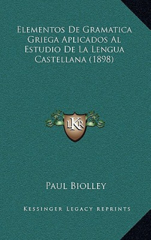 Libro Elementos De Gramatica Griega Aplicados Al Estudio De La Lengua Castellana (1898) Paul Biolley